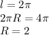 l=2\pi\\2\pi R=4\pi\\R=2