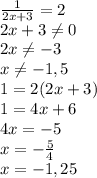 \frac{1}{2x+3}=2\\ 2x+3 \neq 0\\ 2x \neq -3\\ x \neq -1,5\\ 1=2(2x+3)\\ 1=4x+6\\ 4x=-5\\ x=-\frac{5}{4}\\ x=-1,25