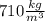 710\frac{kg}{m^3}