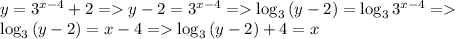 y=3^{x-4}+2 =y-2=3^{x-4}=\log_3{(y-2)}=\log_3{3^{x-4}}=\\ \log_3{(y-2)}=x-4=\log_3{(y-2)}+4=x