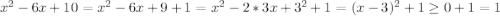 x^2-6x+10=x^2-6x+9+1=x^2-2*3x+3^2+1=(x-3)^2+1 \geq 0+1=1