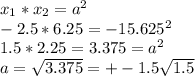 x_1*x_2=a^2\\ -2.5*6.25=-15.625\neqa^2\\ 1.5*2.25=3.375=a^2\\ a=\sqrt{3.375}=+-1.5\sqrt{1.5}