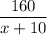 \dfrac{160}{x+10}