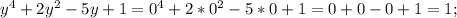 y^4+2y^2-5y+1=0^4+2*0^2-5*0+1=0+0-0+1=1;