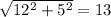 \sqrt{12^2+5^2}=13