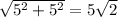 \sqrt{5^2+5^2}=5\sqrt2