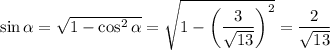 \sin\alpha=\sqrt{1-\cos^2\alpha}=\sqrt{1-\bigg(\dfrac{3}{\sqrt{13}}\bigg)^2}=\dfrac{2}{\sqrt{13}}