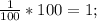 \frac{1}{100}*100=1;