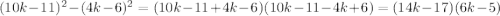 (10k-11)^2-(4k-6)^2=(10k-11+4k-6)(10k-11-4k+6)=(14k-17)(6k-5)