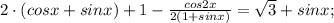 2\cdot ( cosx+sinx)+1-\frac{cos2x}{2(1+sinx)}=\sqrt{3}+sinx;