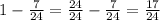 1-\frac{7}{24}=\frac{24}{24}-\frac{7}{24}=\frac{17}{24}