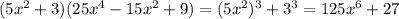 (5x^2+3)(25x^4-15x^2+9)=(5x^2)^3+3^3=125x^6+27