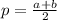 p=\frac{a+b}{2}