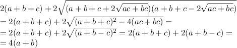 2(a+b+c)+2\sqrt{(a+b+c+2\sqrt{ac+bc})(a+b+c-2\sqrt{ac+bc})}\\ =2(a+b+c)+2\sqrt{(a+b+c)^2-4(ac+bc)}=\\ =2(a+b+c)+2\sqrt{(a+b-c)^2}=2(a+b+c)+2(a+b-c)=\\=4(a+b)