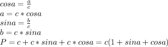 cos a=\frac{a}{c}\\ a=c*cosa\\ sin a= \frac{b}{c}\\ b= c*sin a\\ P=c+c*sina+c*cosa=c(1+sina+cosa)