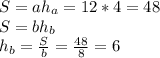 S= ah_a=12*4=48\\ S=bh_b\\ h_b=\frac{S}{b}=\frac{48}{8}=6