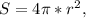 S=4\pi*r^2,