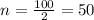 n=\frac{100}{2}=50