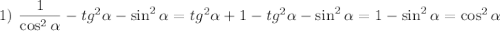 1)~\dfrac{1}{\cos^2\alpha}-tg^2\alpha-\sin^2\alpha=tg^2\alpha+1-tg^2\alpha-\sin^2\alpha=1-\sin^2\alpha=\cos^2\alpha