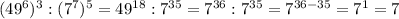 (49^{6})^{3} : (7^{7})^{5} = 49^{18} : 7^{35} = 7^{36} : 7^{35} = 7^{36-35} = 7^{1} = 7