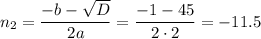 n_2=\dfrac{-b-\sqrt{D}}{2a}=\dfrac{-1-45}{2\cdot2}=-11.5