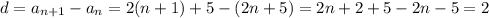 d=a_{n+1}-a_n=2(n+1)+5-(2n+5)=2n+2+5-2n-5=2