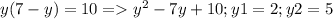 y(7-y)=10 = y^2-7y+10 ;y1=2 ;y2=5