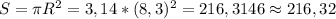 S=\pi R^{2}=3,14*(8,3)^{2}=216,3146\approx216,32