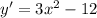 y' = 3x^2 -12