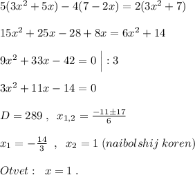 5(3x^2+5x)-4(7-2x)=2(3x^2+7)\\\\15x^2+25x-28+8x=6x^2+14\\\\9x^2+33x-42=0\; \Big |:3\\\\3x^2+11x-14=0\\\\D=289\; ,\; \; x_{1,2}=\frac{-11\pm 17}{6}\\\\x_1=-\frac{14}{3}\; \; ,\; \; x_2=1\; (naibolshij\; koren)\\\\Otvet:\; \; x=1\; .