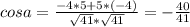 cosa=\frac{-4*5+5*(-4)}{\sqrt{41}* \sqrt{41}}=-\frac{40}{41}\\