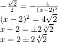 -\frac{\sqrt{2}}{2}=-\frac{4}{(x-2)^2}\\ (x-2)^2 = 4\sqrt{2}\\ x-2 = \pm2\sqrt[4]{2}\\ x = 2\pm2\sqrt[4]{2}\\