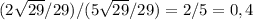 (2\sqrt{29}/29)/(5\sqrt{29}/29)=2/5=0,4