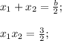 x_1+x_2=\frac{b}{2};\\\\x_1x_2=\frac{3}{2};