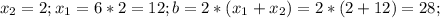 x_2=2;x_1=6*2=12;b=2*(x_1+x_2)=2*(2+12)=28;