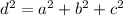 d^{2}=a^{2}+ b^{2} + c^{2}