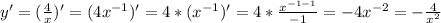 y'=(\frac{4}{x})'=(4x^{-1})'=4*(x^{-1})'=4*\frac{x^{-1-1}}{-1}=-4x^{-2}=-\frac{4}{x^2}