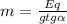 m=\frac{Eq}{gtg\alpha}