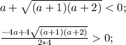 a+\sqrt{(a+1)(a+2)}<0;\\\\\frac{-4a+4\sqrt{(a+1)(a+2)}}{2*4}0;