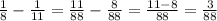 \frac{1}{8}-\frac{1}{11}=\frac{11}{88}-\frac{8}{88}=\frac{11-8}{88}=\frac{3}{88}