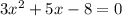 3x^{2}+5x-8=0