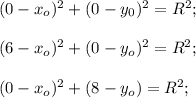 (0-x_o)^2+(0-y_0)^2=R^2;\\\\(6-x_o)^2+(0-y_o)^2=R^2;\\\\(0-x_o)^2+(8-y_o)=R^2;