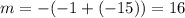 m=-(-1+(-15))=16