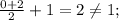 \frac{0+2}{2}+1=2 \neq 1;