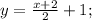 y=\frac{x+2}{2}+1;