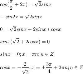 \displaystyle cos( \frac{ \pi }{2}+2x)= \sqrt{2}sinx\\\\-sin2x= \sqrt{2}sinx\\\\0= \sqrt{2}sinx+2sinx*cosx\\\\sinx( \sqrt{2}+2cosx)=0\\\\sinx=0; x= \pi n; n\in Z\\\\cosx=- \frac{2}{ \sqrt{2}}; x=\pm \frac{3 \pi }{4}+2 \pi n; n\in Z