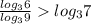 \frac{log_{3}6}{log_3{9}} log_3{7}