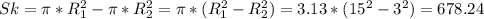 Sk=\pi*R^2_1-\pi*R^2_2=\pi*(R^2_1-R^2_2)=3.13*(15^2-3^2)=678.24