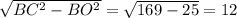 \sqrt{BC^2-BO^2}=\sqrt{169-25}=12