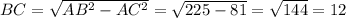 BC=\sqrt{AB^2-AC^2}=\sqrt{225-81}=\sqrt{144}=12